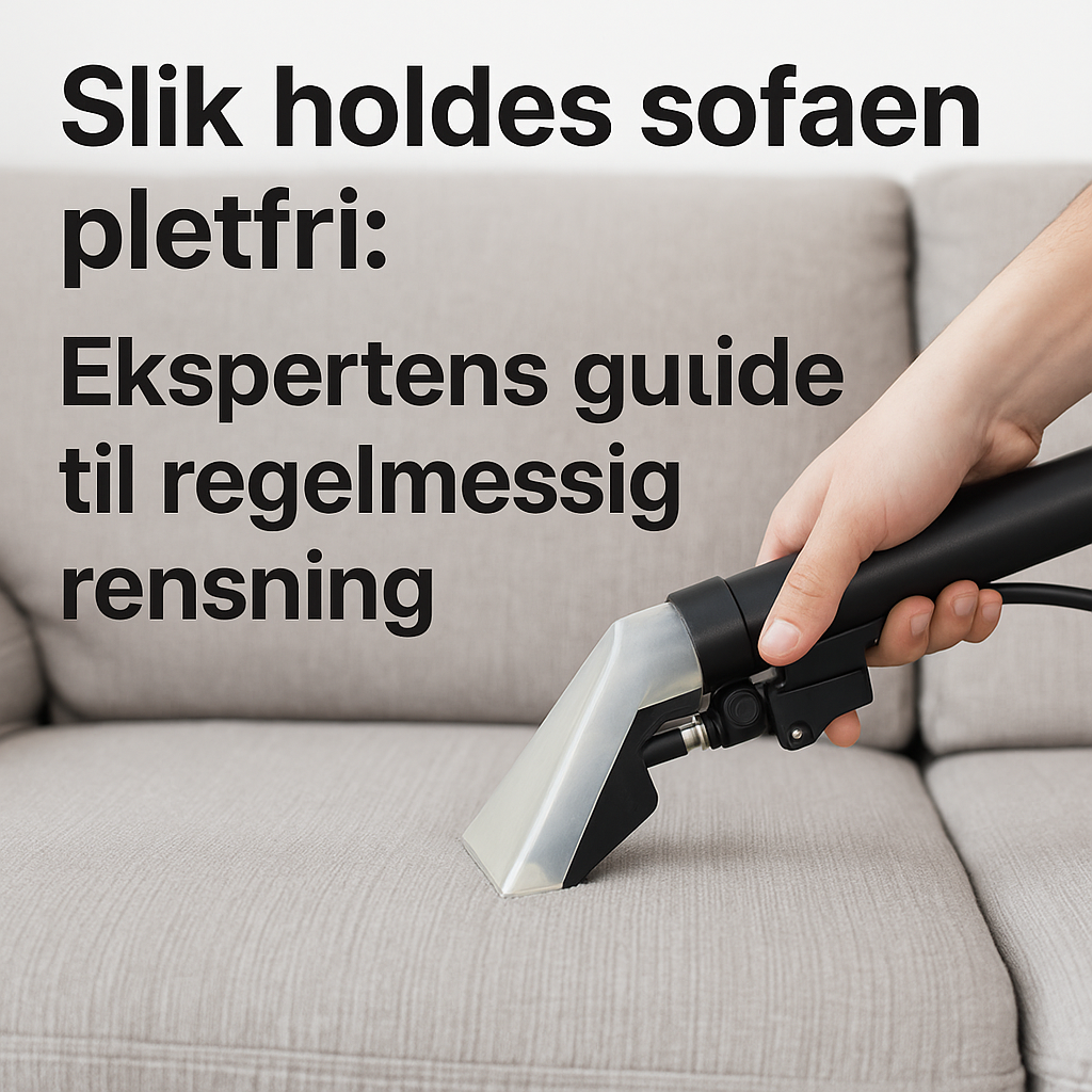 Slik holdes sofaen pletfri: Ekspertens guide til regelmæssig rensning