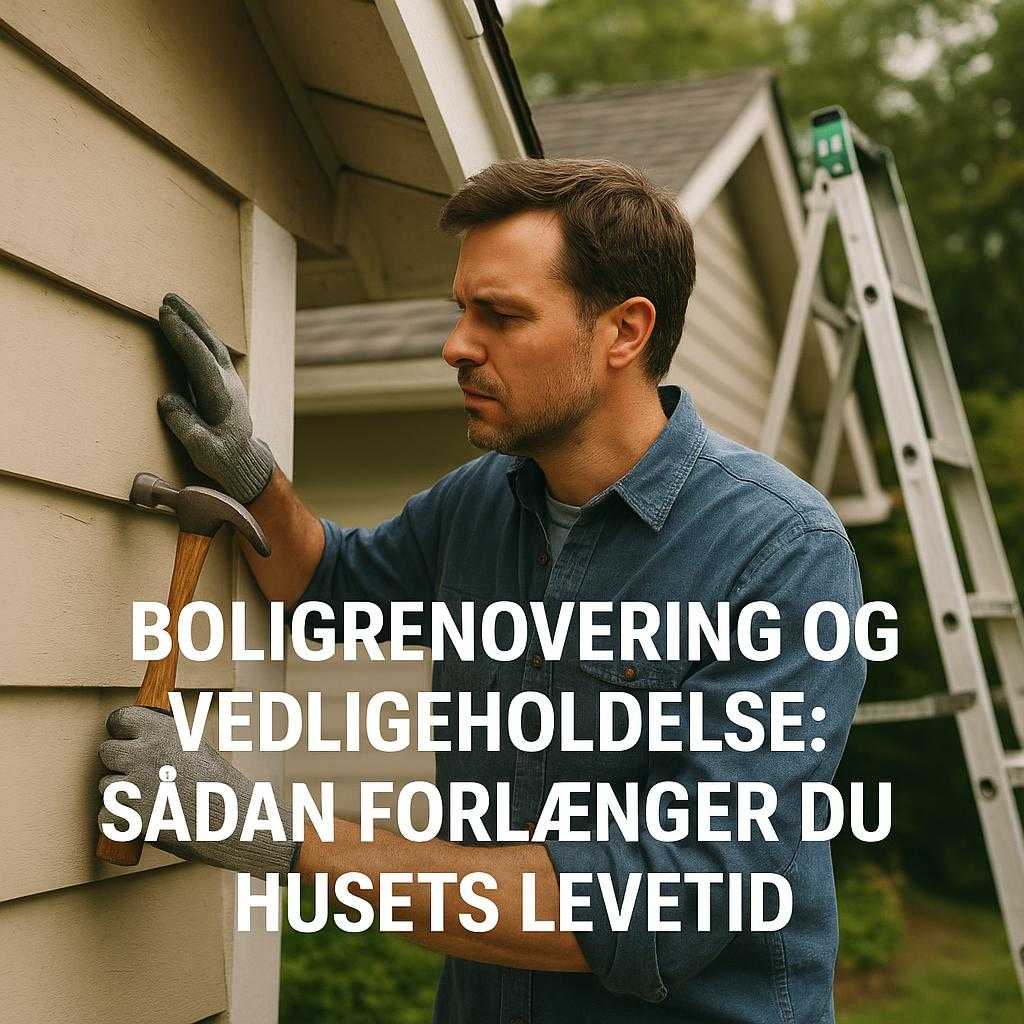 Boligrenovering og Vedligeholdelse: Sådan Forlænger Du Husets Levetid